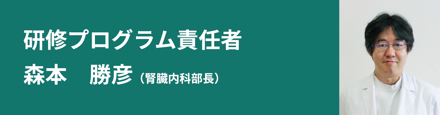 研修プログラム責任者　森本　勝彦（腎臓内科部長）