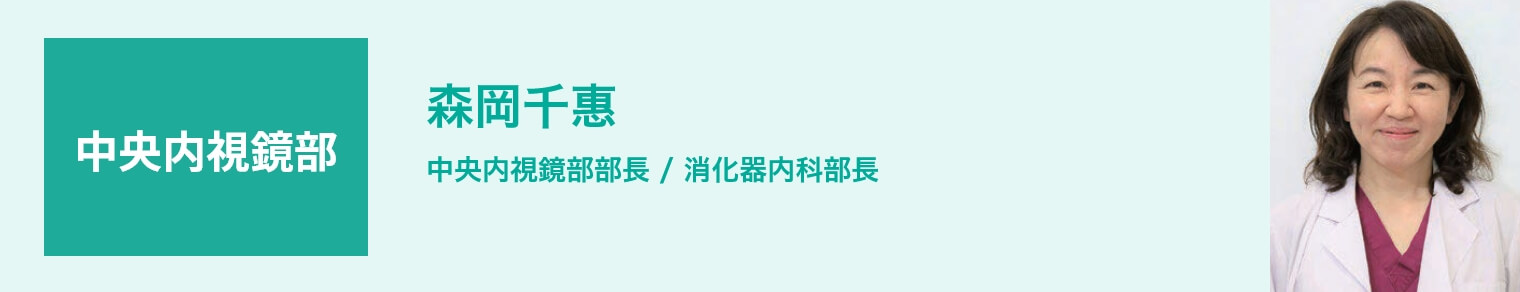 中央内視鏡部 森岡千惠 中央内視鏡部部長 / 消化器内科部長